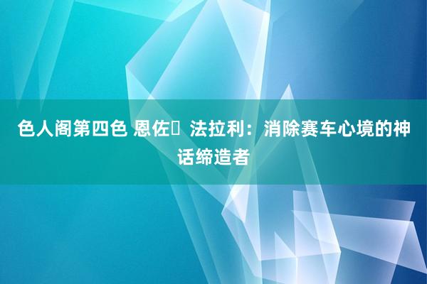 色人阁第四色 恩佐・法拉利：消除赛车心境的神话缔造者