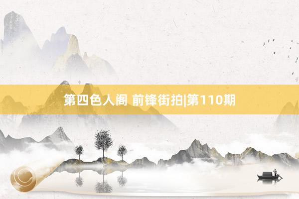 第四色人阁 前锋街拍|第110期